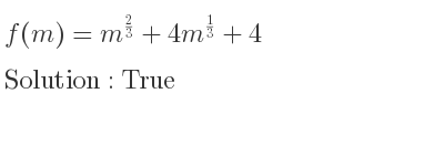 The answer to f(m)=m^{2/3}+4m^{1/3}+4 is True